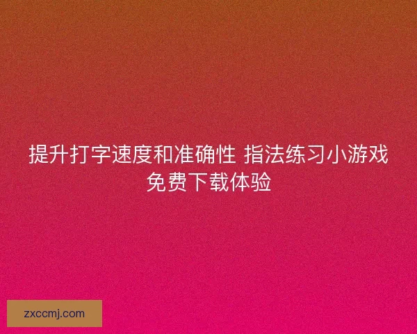 提升打字速度和准确性 指法练习小游戏免费下载体验