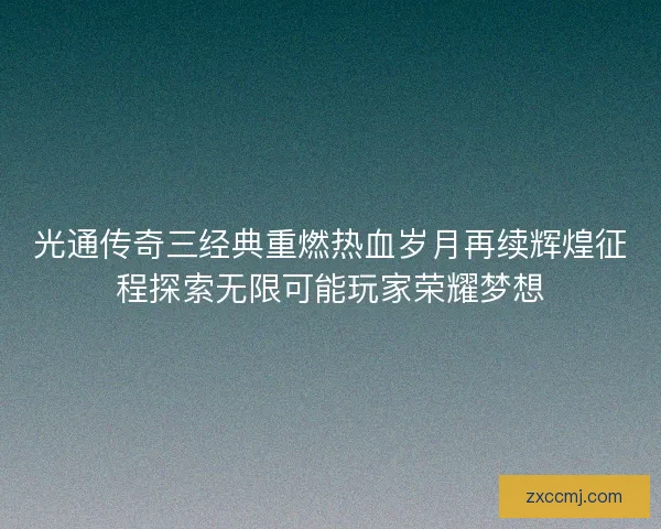 光通传奇三经典重燃热血岁月再续辉煌征程探索无限可能玩家荣耀梦想