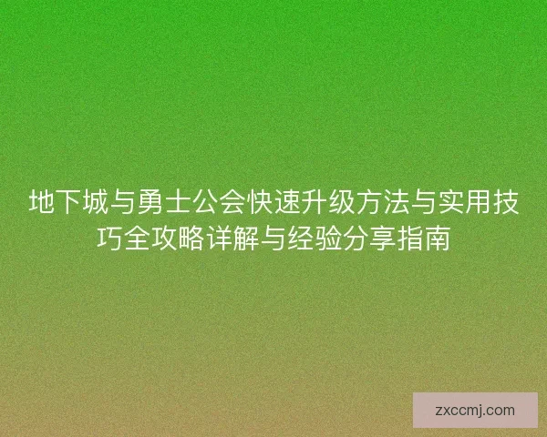 地下城与勇士公会快速升级方法与实用技巧全攻略详解与经验分享指南