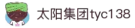 中国·太阳集团tyc138(品牌公司)·Official website